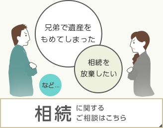 兄弟で遺産をもめてしまった　相続を放棄したい　など……相続に関するご相談はこちら